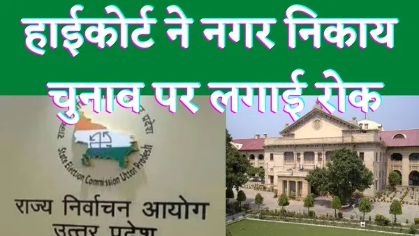 UP Nagar Nikay Chunav High Court Order 2022 : यूपी नगर निकाय चुनाव पर हाईकोर्ट की रोक जानें पूरा मामला