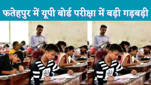 Fatehpur Board Exam News : फतेहपुर में इंटरमीडिएट यूपी बोर्ड परीक्षा में बड़ी गड़बड़ी निरस्त हो सकता है पेपर.!