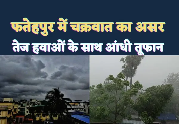 Fatehpur Aaj Ka Mausam: फतेहपुर में चक्रवात का असर तेज आंधी के साथ हो सकती है हल्की बारिश