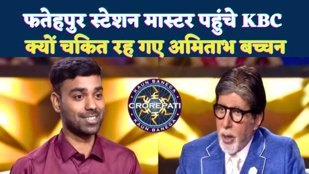 Fatehpur KBC News: फतेहपुर के स्टेशन मास्टर हिमांशु शेखर ने बढ़ाया जिले का मान, KBC में जीते 7.5 लाख रुपये