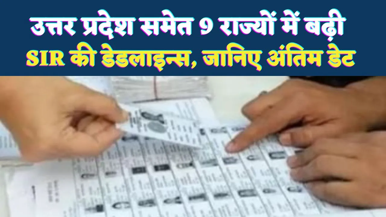 उत्तर प्रदेश सहित 9 राज्यों में बढ़ी SIR की डेड लाइन: प्रशासन और BLO कर रहे थे दबाव में काम, जानिए अंतिम डेट