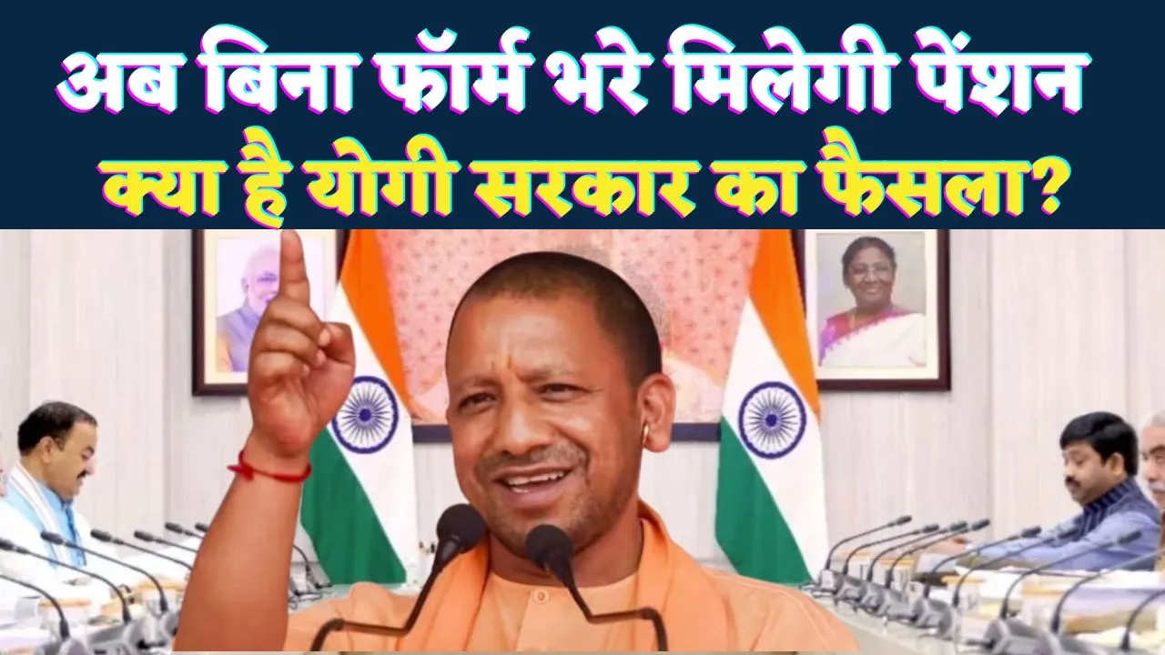 Uttar Pradesh: यूपी में अब बिना फॉर्म भरे मिलेगी वृद्धा पेंशन ! जानिए योगी सरकार की क्या है प्रक्रिया