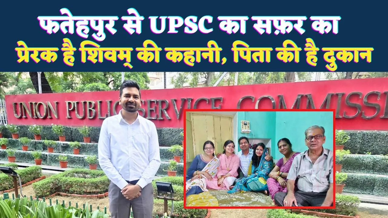 Fatehpur News: पिता की एक सीख से शिवम ने रचा इतिहास ! पास की UPSC परीक्षा, भारतीय सूचना सेवा में हुआ चयन