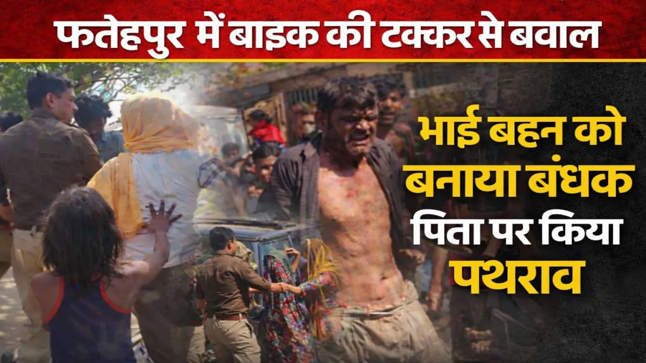 Fatehpur News: फतेहपुर में बाइक की टक्कर से बवाल, भाई-बहन को बनाया बंधक, पिता पर पथराव