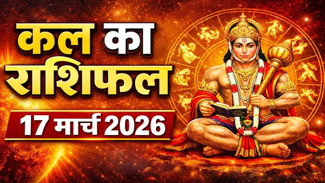 कल का राशिफल (Kal Ka Rashifal) 17 मार्च 2026: हनुमान बाहुक को पढ़कर करें यात्रा ! जानिए सभी 12 राशियों का भाग्य