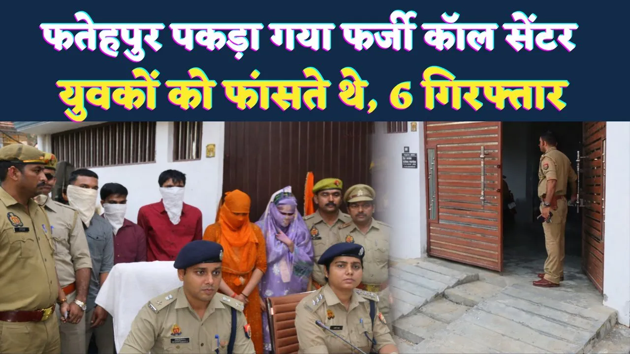 Fatehpur News: फतेहपुर में शादी के नाम पर संगठित ठगी का खुलासा, फर्जी कॉल सेंटर से 6 गिरफ्तार, एसपी ने किया खुलासा
