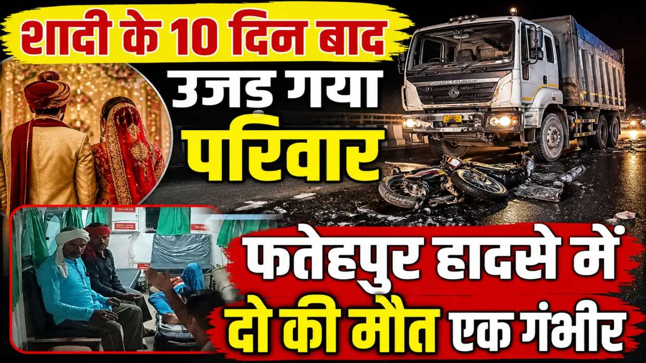 Fatehpur News: शादी के 10 दिन बाद उजड़ गया शिवम का घर, डंपर की टक्कर से दो युवकों की मौत, एक गंभीर
