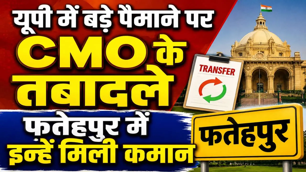 UP CMO Transfer: यूपी में बड़े पैमाने पर सीएमओ के तबादले, फतेहपुर में इन्हें मिली कमान