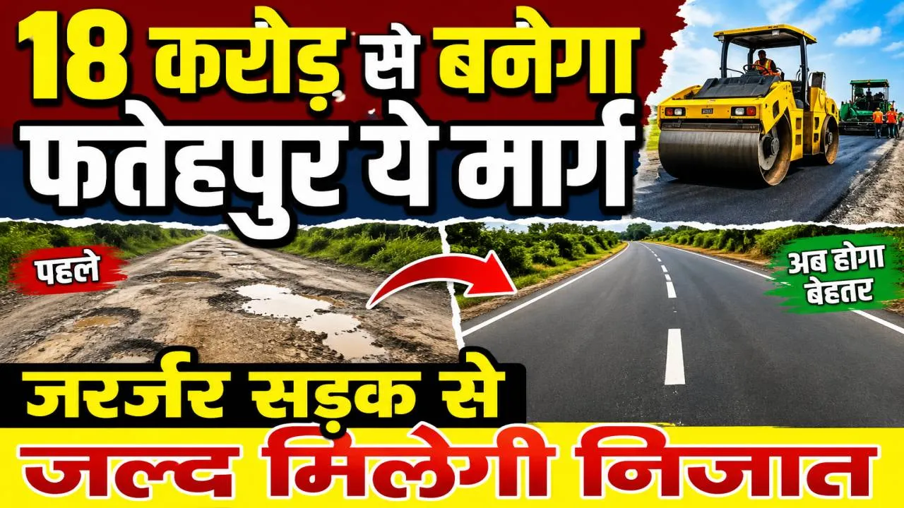 Fatehpur UP News: फतेहपुर के इस मार्ग पर खर्च होंगे 18 करोड़ ! जर्जर सड़क से जल्द मिलेगी राहत, जानिए प्रस्ताव
