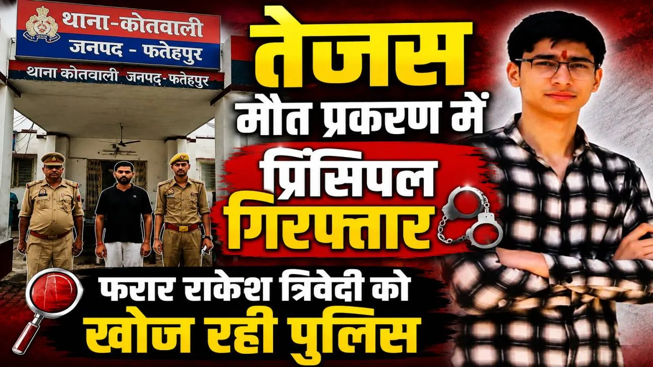 Fatehpur News: तेजस द्विवेदी मौत प्रकरण में प्रधानाचार्य गिरफ्तार ! प्रबंधक राकेश त्रिवेदी फरार, पसलियों में मिला फ्रैक्चर