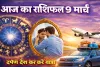 आज का राशिफल 09 मार्च 2026: दर्पण देख कर करें यात्रा बनेंगे बिगड़े काम, जानिए सभी राशियों का दैनिक भाग्यफल