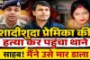 प्यार, शक और कत्ल की खौफनाक कहानी: शादीशुदा प्रेमिका की प्रेमी ने कर दी हत्या, फिर खुद पहुंच गया थाने