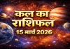 Kal Ka Rashifal 15 March 2026: संभल कर रहो आ सकती है बड़ी मुसीबत, जानिए मेष से लेकर मीन तक सभी राशियों का हाल