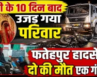 Fatehpur News: शादी के 10 दिन बाद उजड़ गया शिवम का घर, डंपर की टक्कर से दो युवकों की मौत, एक गंभीर