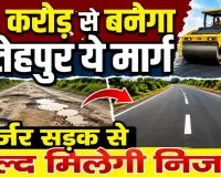 Fatehpur UP News: फतेहपुर के इस मार्ग पर खर्च होंगे 18 करोड़ ! जर्जर सड़क से जल्द मिलेगी राहत, जानिए प्रस्ताव