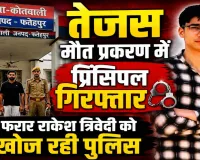 Fatehpur News: तेजस द्विवेदी मौत प्रकरण में प्रधानाचार्य गिरफ्तार ! प्रबंधक राकेश त्रिवेदी फरार, पसलियों में मिला फ्रैक्चर