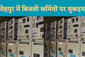 Fatehpur News : फतेहपुर में जेई सहित कई बिजली कर्मियों पर दर्ज हुई FIR
