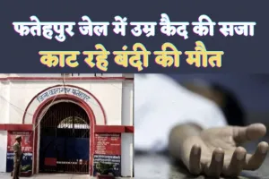 Fatehpur News: फतेहपुर में आजीवन कारावास की सजा काट रहे बंदी की मौत ! कानपुर के हैलेट में था भर्ती