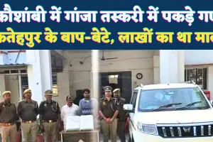 कौशांबी में पकड़े गए फतेहपुर के तस्कर: लाखों के गांजे के साथ बाप-बेटे गिरफ्तार ! लंबे समय से कर रहे थे कारोबार