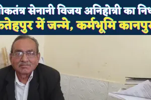 Fatehpur News: लोकतंत्र सेनानी विजय अग्निहोत्री का निधन, संघर्ष और विचार की एक पूरी पीढ़ी का मौन अवसान