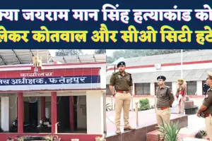 Fatehpur News: क्या जयराम मान सिंह हत्याकांड को लेकर हटाए गए सीओ सिटी और सदर कोतवाल? पूरे जिले में चर्चाओं का बाजार गर्म
