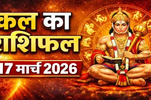 कल का राशिफल (Kal Ka Rashifal) 17 मार्च 2026: हनुमान बाहुक को पढ़कर करें यात्रा ! जानिए सभी 12 राशियों का भाग्य