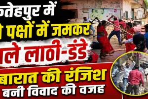 Fatehpur News: फतेहपुर में बारात की रंजिश बनी खूनी संघर्ष की वजह ! दो पक्षों में जमकर चले लाठी-डंडे, 15 घायल