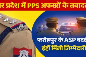 UP PPS Transfer List: उत्तर प्रदेश में 35 पीपीएस अधिकारियों के तबादले, फतेहपुर के ASP महेंद्र पाल सिंह पहुंचे लखनऊ