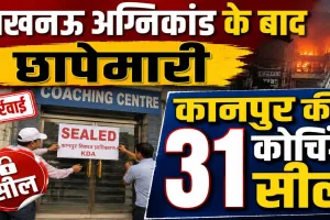 लखनऊ अग्निकांड के बाद कानपुर में बड़ा एक्शन, 31 कोचिंग संस्थान सील, बेसमेंट में चल रही क्लासेज पर प्रशासन सख्त