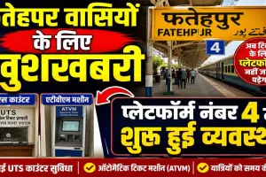 Fatehpur News: फतेहपुर रेलवे स्टेशन के प्लेटफार्म नंबर-4 पर शुरू हुआ जनरल टिकट काउंटर, यात्रियों के लिए खुशखबरी