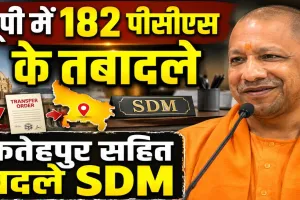 UP PCS Transfer 2026: यूपी में 182 PCS अधिकारियों के तबादले, फतेहपुर सहित कई जिलों के बदले SDM